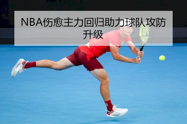 NBA伤愈主力回归助力球队攻防升级
